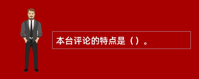 本台评论的特点是（）。