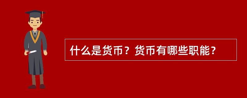 什么是货币？货币有哪些职能？