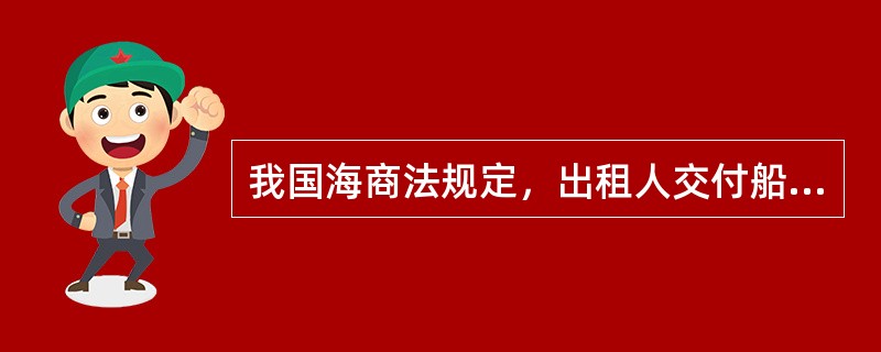 我国海商法规定，出租人交付船舶时，（）。