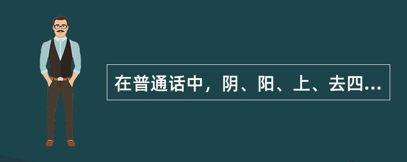 在普通话中，阴、阳、上、去四声调的变化是由语音的（）性质决定的。