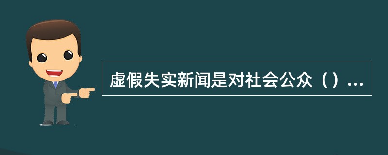 虚假失实新闻是对社会公众（）的损害。