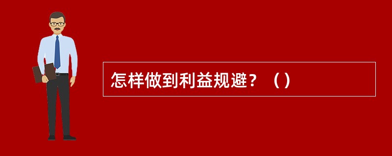 怎样做到利益规避？（）