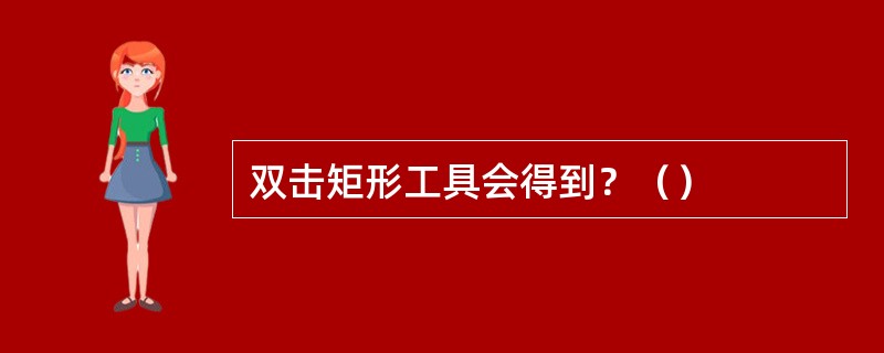 双击矩形工具会得到？（）