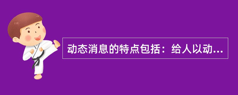 动态消息的特点包括：给人以动态感，反映事物的最新动态；一事一报；以及（）