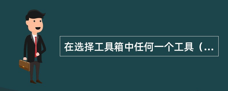 在选择工具箱中任何一个工具（【挑选工具】除外）的时候按哪个快捷键可快速切换到【挑