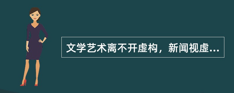 文学艺术离不开虚构，新闻视虚构和想象为致命之伤。