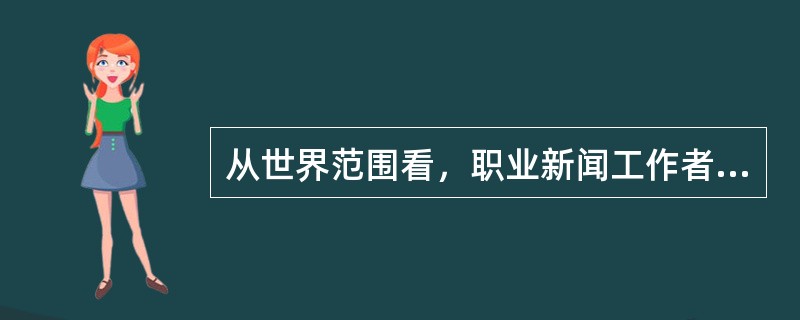 从世界范围看，职业新闻工作者是伴随着近代（）报刊的形式而产生的，最早出现于16世