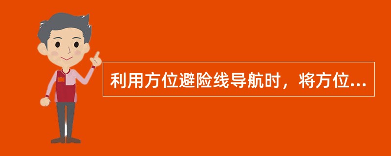 利用方位避险线导航时，将方位标尺放在避险方位上，此时雷达的显示方式应是（）。