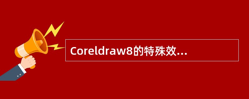 Coreldraw8的特殊效果应用有几种：（）