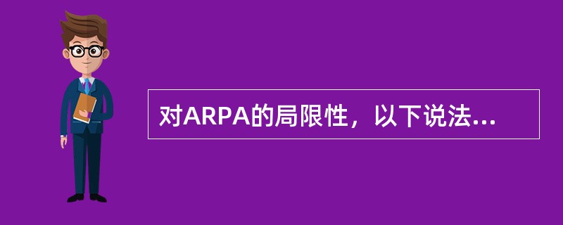 对ARPA的局限性，以下说法错误的是（）