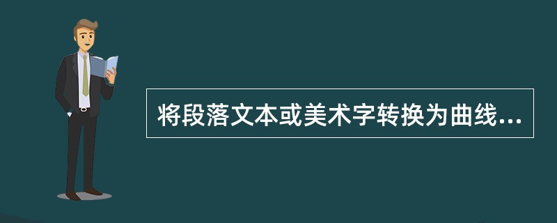 将段落文本或美术字转换为曲线后，以下说法正确的是（）