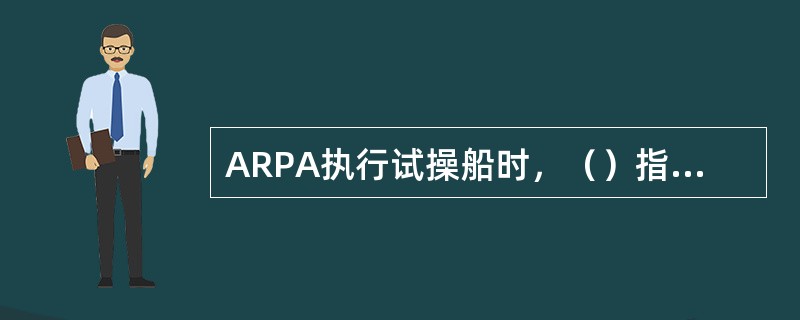 ARPA执行试操船时，（）指示试操船航向.