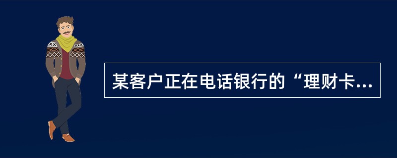 某客户正在电话银行的“理财卡子账户”菜单下查询“子账户余额”，如果客户想查询主账