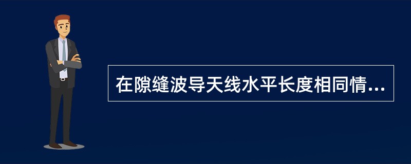 在隙缝波导天线水平长度相同情况下，X波段雷达比S波段雷达（）。