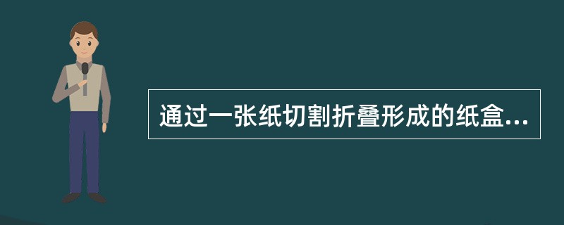 通过一张纸切割折叠形成的纸盒的方法是（）。