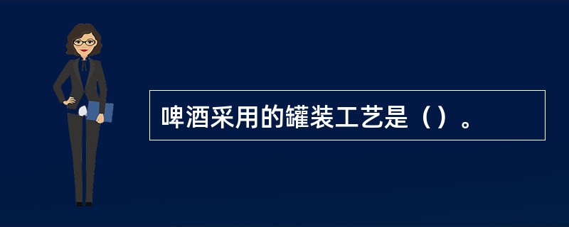 啤酒采用的罐装工艺是（）。