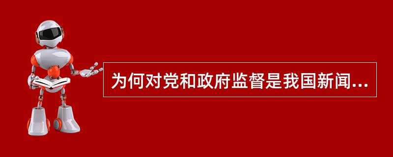 为何对党和政府监督是我国新闻记者应遵守的职业伦理规范？下列哪条解释不正确？（）