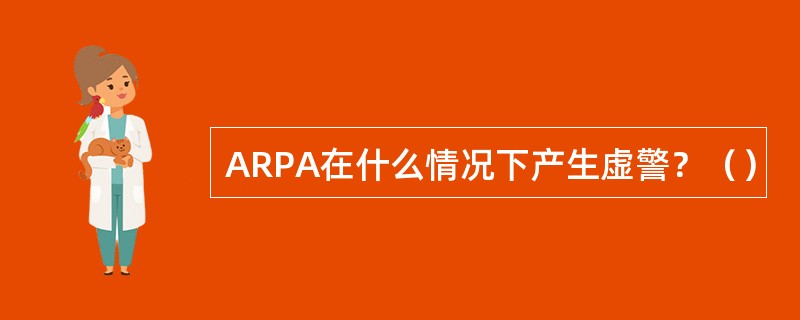 ARPA在什么情况下产生虚警？（）