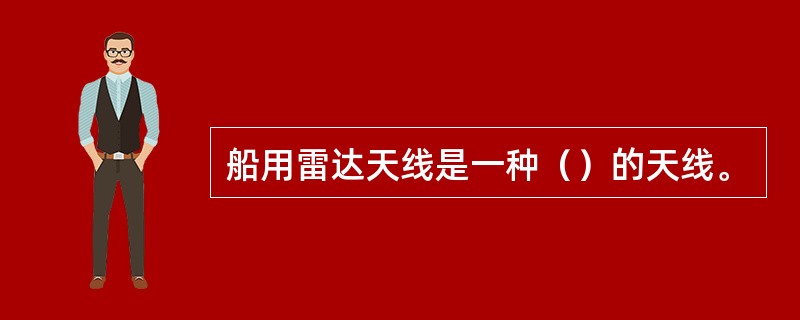 船用雷达天线是一种（）的天线。