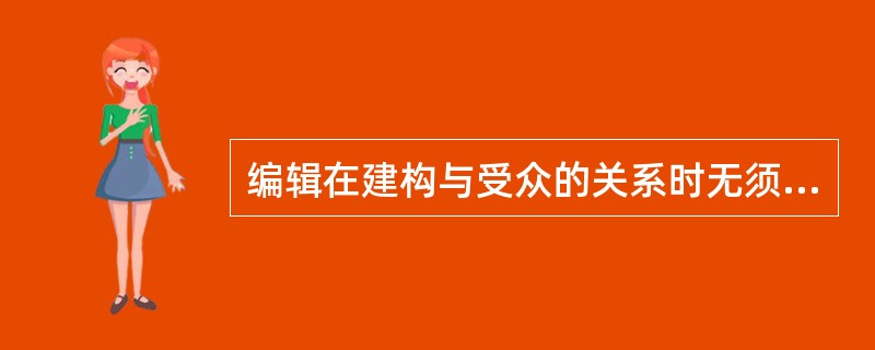 编辑在建构与受众的关系时无须理会。