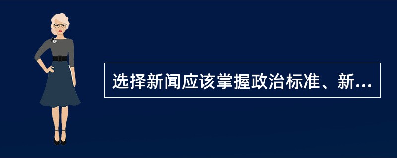 选择新闻应该掌握政治标准、新闻标准。