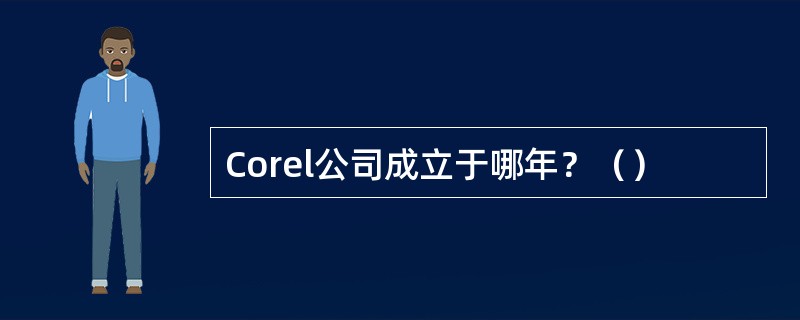 Corel公司成立于哪年？（）