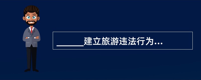 ______建立旅游违法行为查处信息的共享机制，对需要跨部门、跨地区联合查处的违