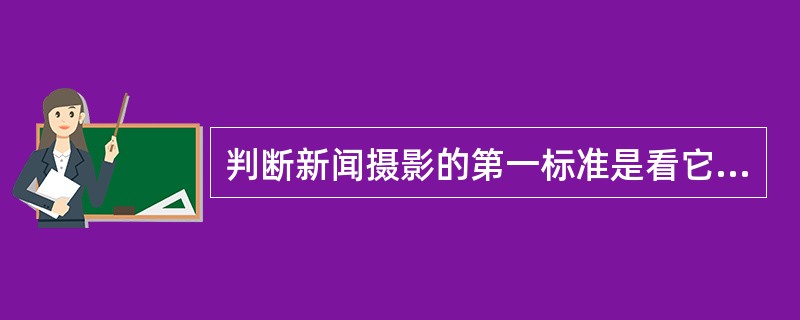 判断新闻摄影的第一标准是看它有无时效性，也就是新闻价值。