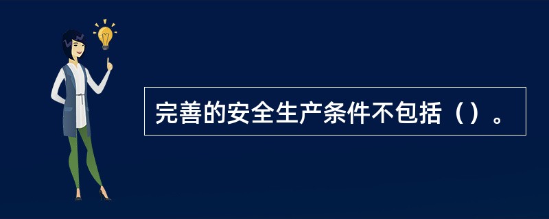 完善的安全生产条件不包括（）。