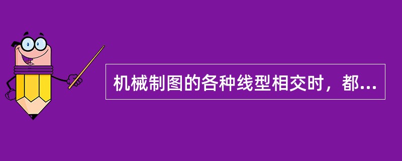 机械制图的各种线型相交时，都应是点或间隔。