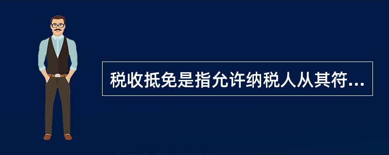 税收抵免是指允许纳税人从其符合（）规定的支出中，以一定比率从其应纳税额中扣除，以