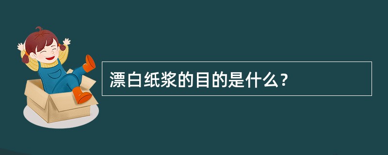 漂白纸浆的目的是什么？