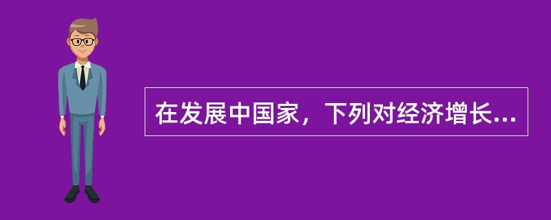 在发展中国家，下列对经济增长具有更大作用的一般是（）。
