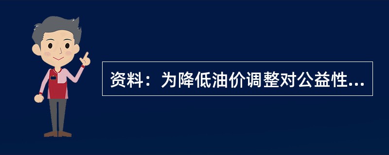 资料：为降低油价调整对公益性行业和部分困难群体的影响，2012年4月某省财政紧急