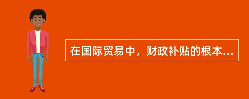 在国际贸易中，财政补贴的根本目的是增强有关产品在（）的竞争力。