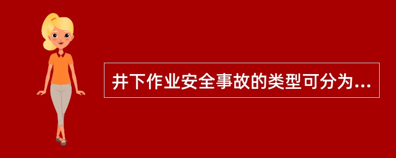 井下作业安全事故的类型可分为：技术事故，井下卡钻事故和井下落物事故。