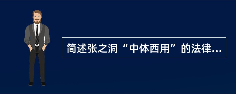 简述张之洞“中体西用”的法律思想。
