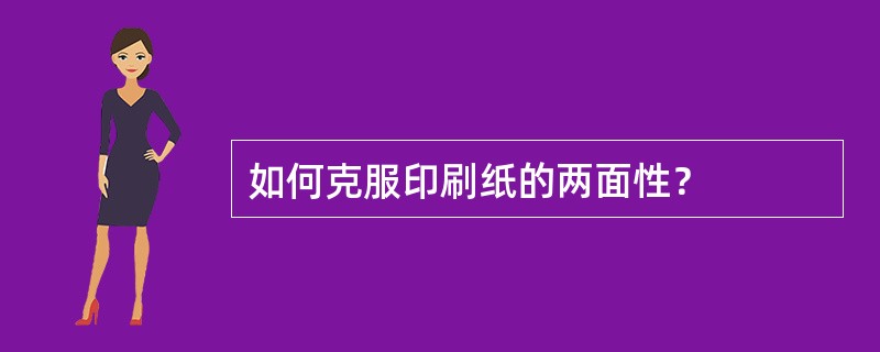 如何克服印刷纸的两面性？