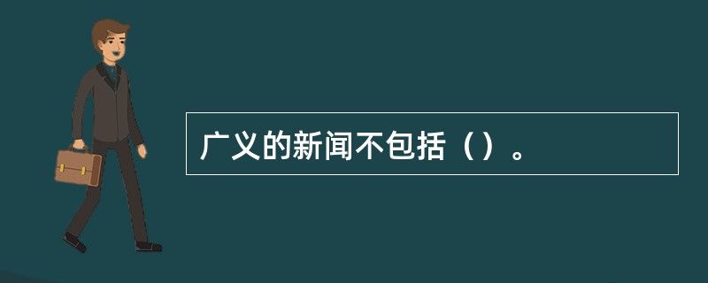 广义的新闻不包括（）。