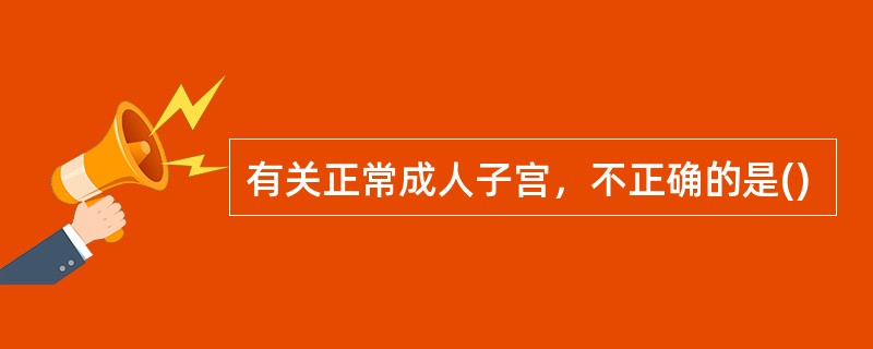 有关正常成人子宫，不正确的是()