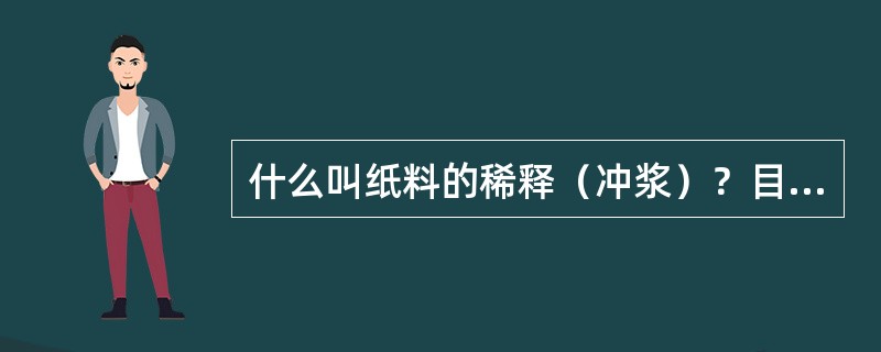 什么叫纸料的稀释（冲浆）？目的是什么？