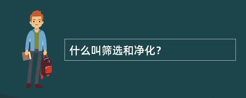 什么叫筛选和净化？