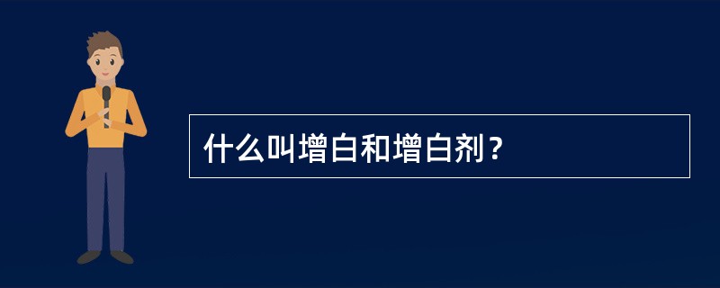 什么叫增白和增白剂？