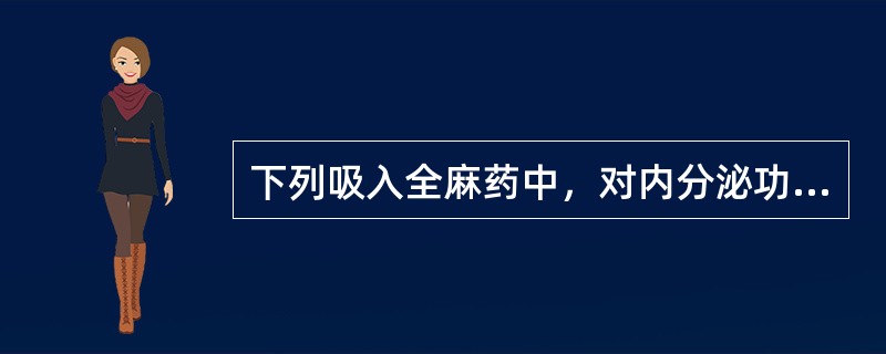 下列吸入全麻药中，对内分泌功能影响最大的是()