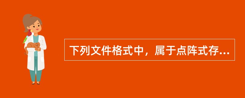 下列文件格式中，属于点阵式存储的图形文件格式是（）。