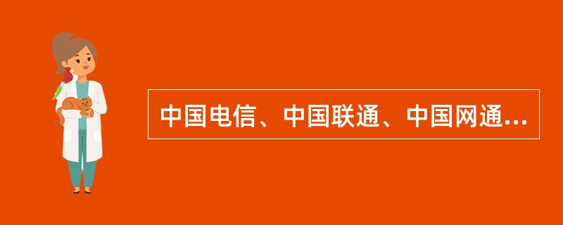 中国电信、中国联通、中国网通等这些为普通用户提供Internet接入服务的公司被