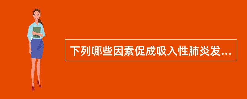 下列哪些因素促成吸入性肺炎发生()