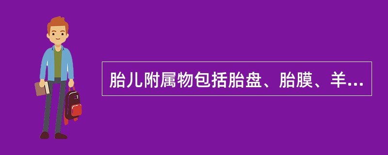 胎儿附属物包括胎盘、胎膜、羊水和脐带。