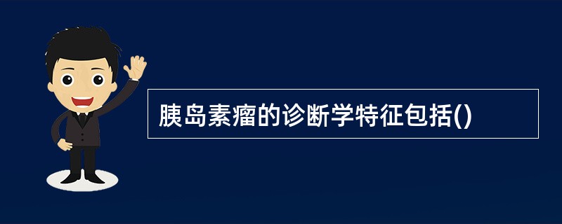 胰岛素瘤的诊断学特征包括()