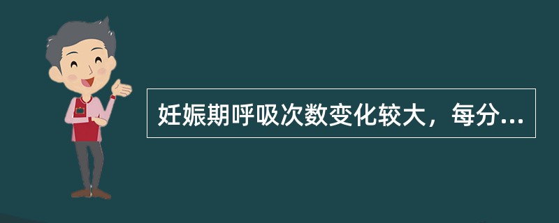 妊娠期呼吸次数变化较大，每分钟超过20次。